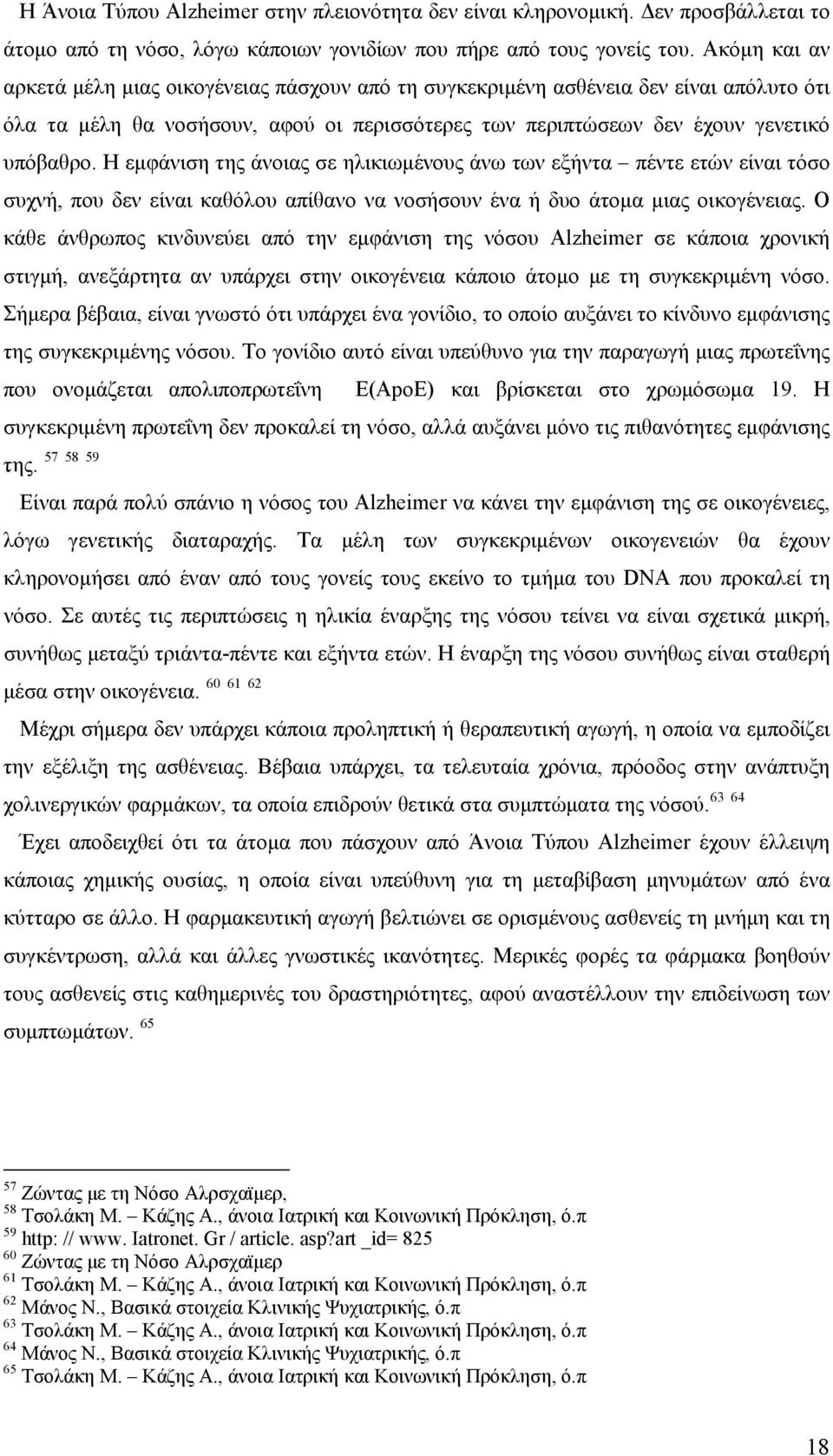 Η εμφάνιση της άνοιας σε ηλικιωμένους άνω των εξήντα πέντε ετών είναι τόσο συχνή, που δεν είναι καθόλου απίθανο να νοσήσουν ένα ή δυο άτομα μιας οικογένειας.