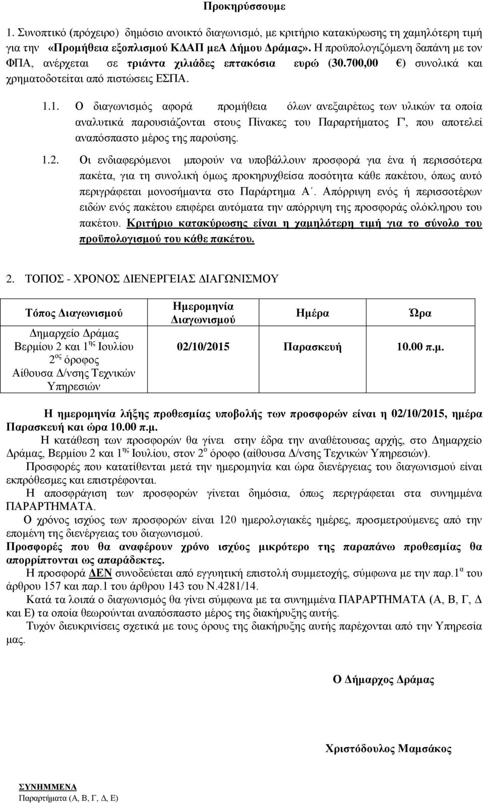 1. Ο διαγωνισμός αφορά προμήθεια όλων ανεξαιρέτως των υλικών τα οποία αναλυτικά παρουσιάζονται στους Πίνακες του Παραρτήματος Γ', που αποτελεί αναπόσπαστο μέρος της παρούσης. 1.2.