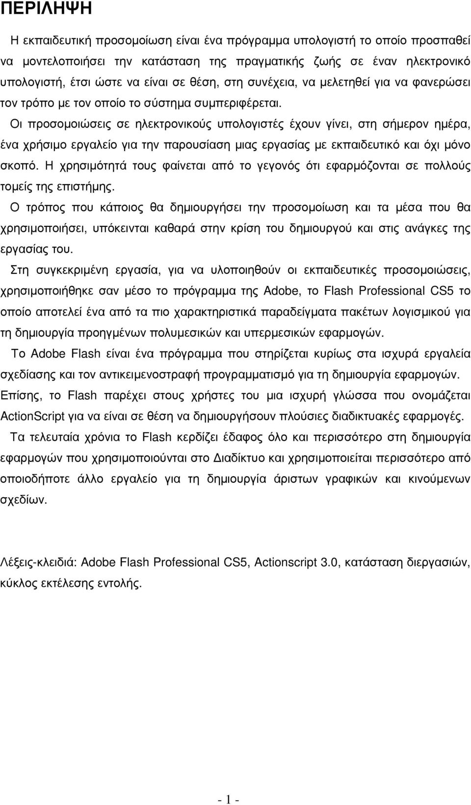 Οι προσοµοιώσεις σε ηλεκτρονικούς υπολογιστές έχουν γίνει, στη σήµερον ηµέρα, ένα χρήσιµο εργαλείο για την παρουσίαση µιας εργασίας µε εκπαιδευτικό και όχι µόνο σκοπό.