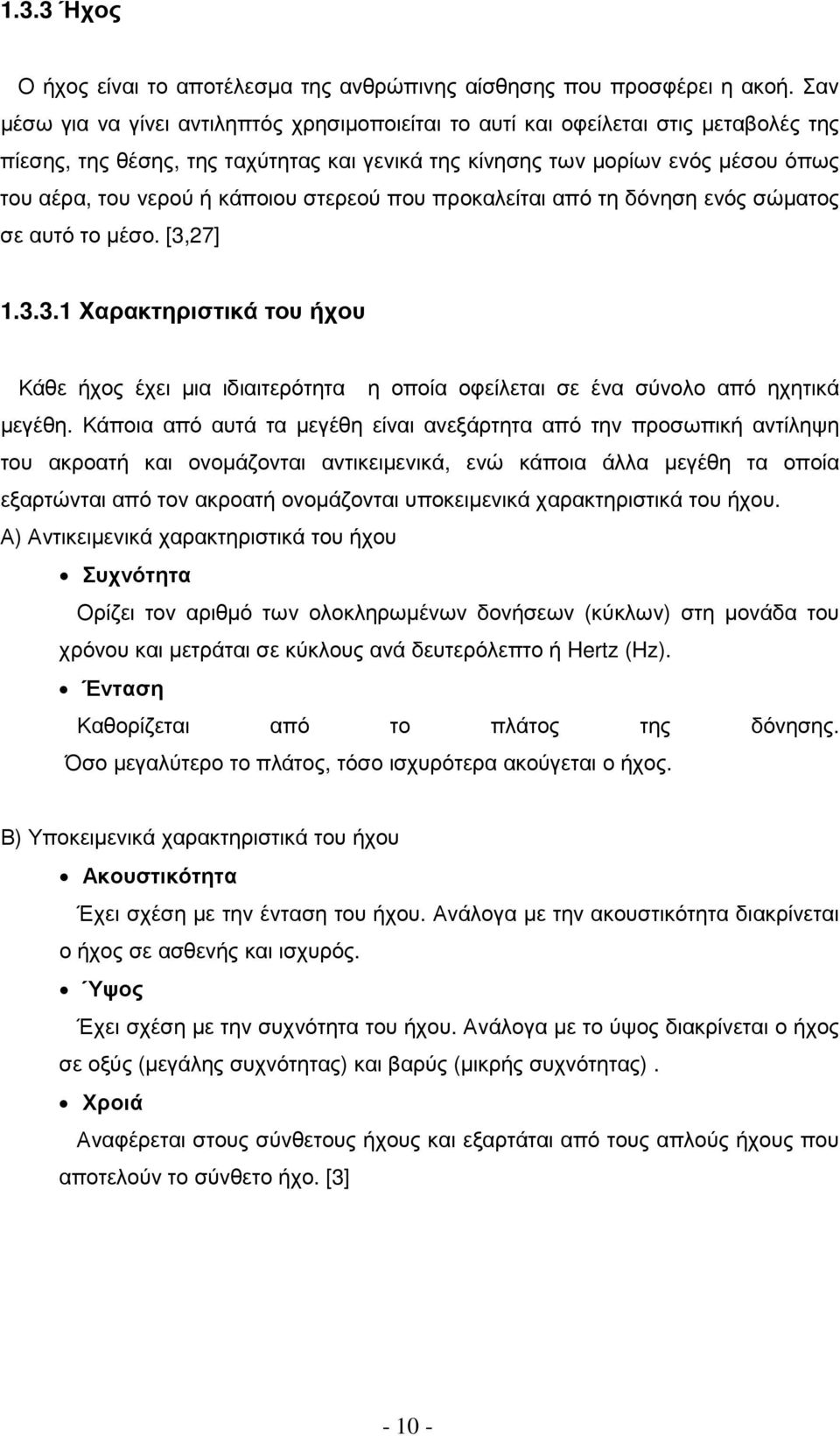 κάποιου στερεού που προκαλείται από τη δόνηση ενός σώµατος σε αυτό το µέσο. [3,27] 1.3.3.1 Χαρακτηριστικά του ήχου Κάθε ήχος έχει µια ιδιαιτερότητα η οποία οφείλεται σε ένα σύνολο από ηχητικά µεγέθη.