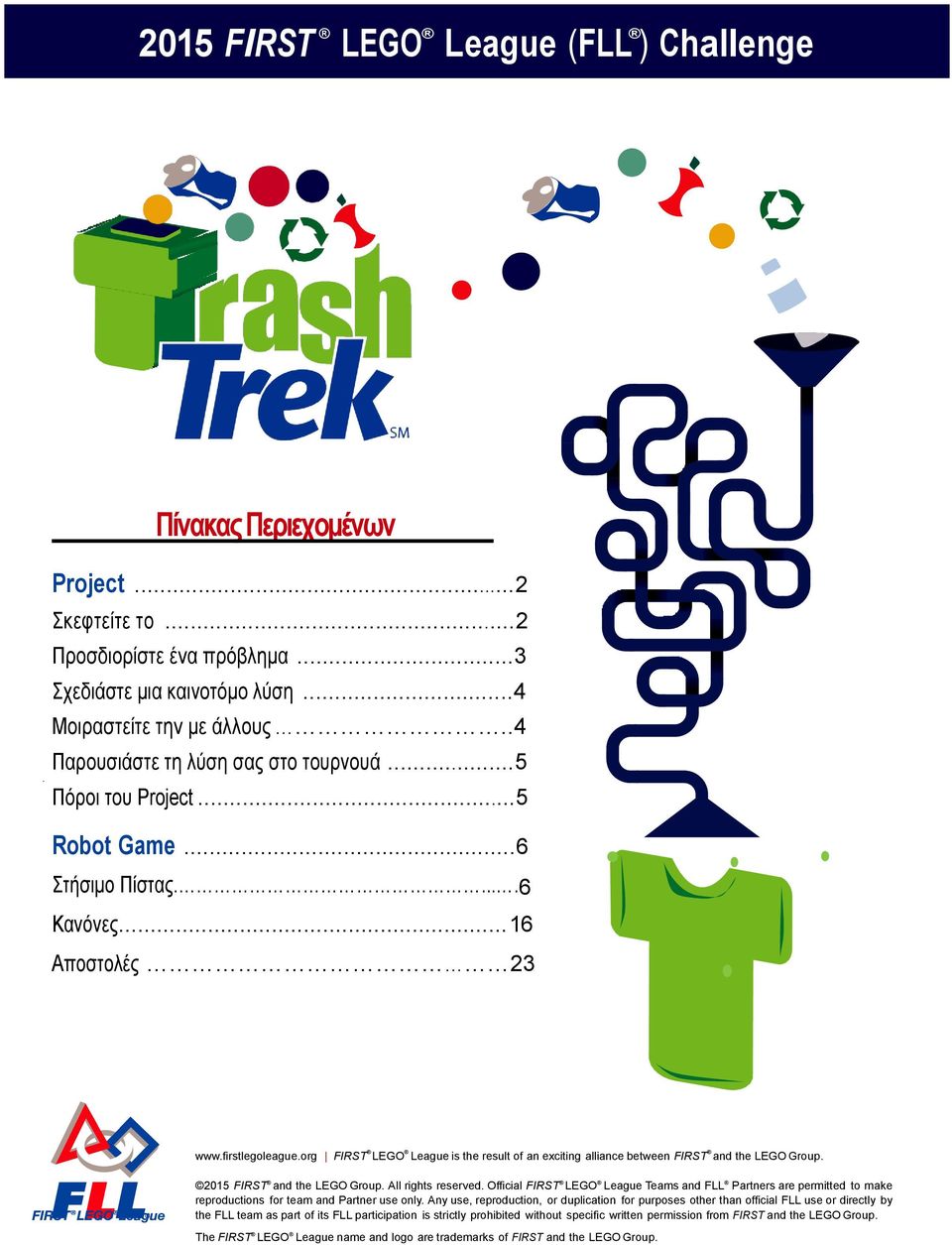 org FIRST LEGO League is the result of an exciting alliance between FIRST and the LEGO Group. 2015 FIRST and the LEGO Group. All rights reserved.