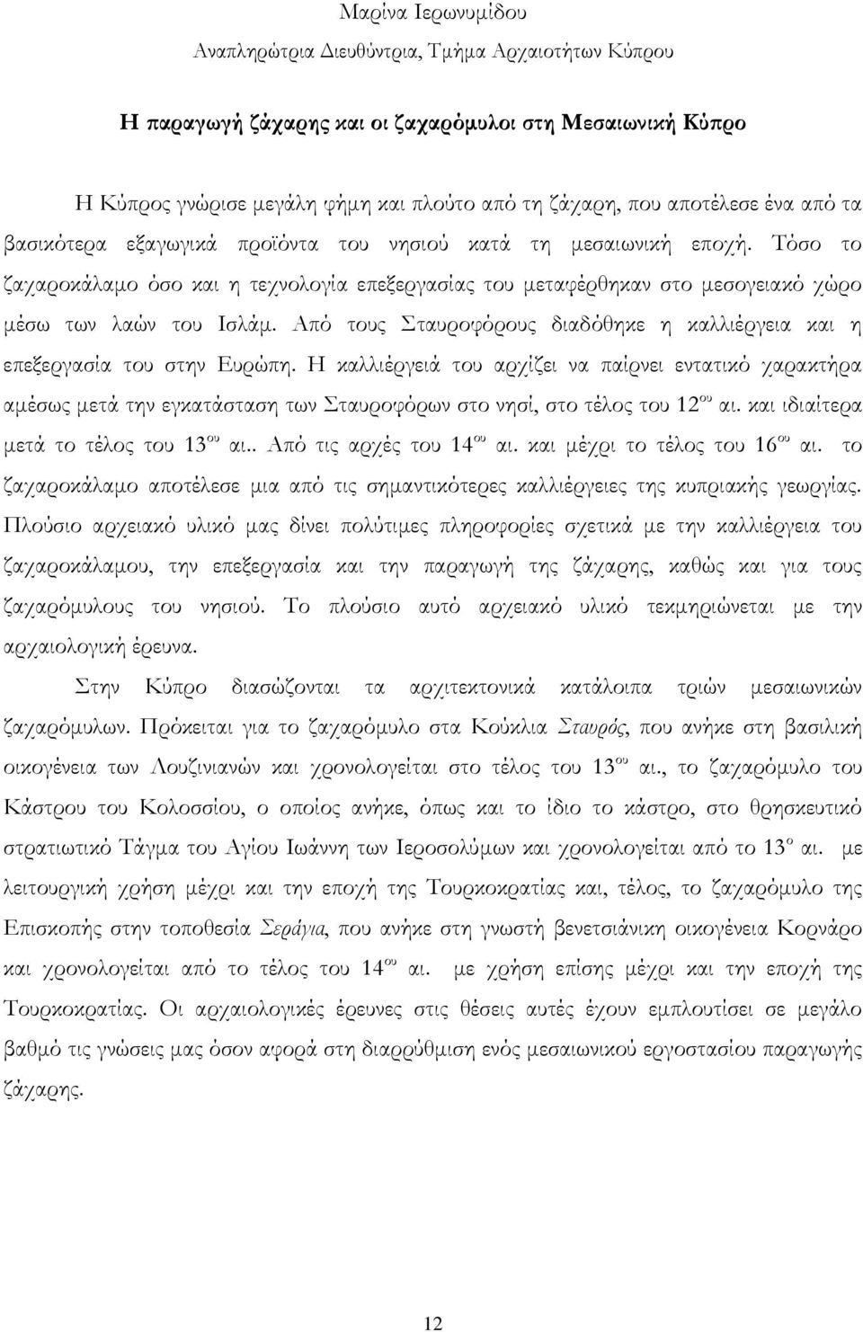 Από τους Σταυροφόρους διαδόθηκε η καλλιέργεια και η επεξεργασία του στην Ευρώπη.