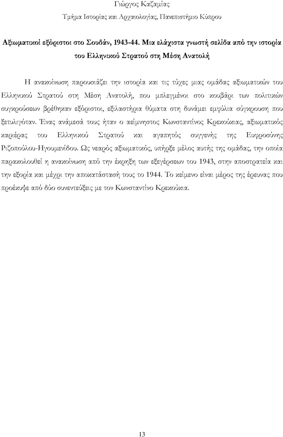 που μπλεγμένοι στο κουβάρι των πολιτικών συγκρούσεων βρέθηκαν εξόριστοι, εξιλαστήρια θύματα στη δυνάμει εμφύλια σύγκρουση που ξετυλιγόταν.