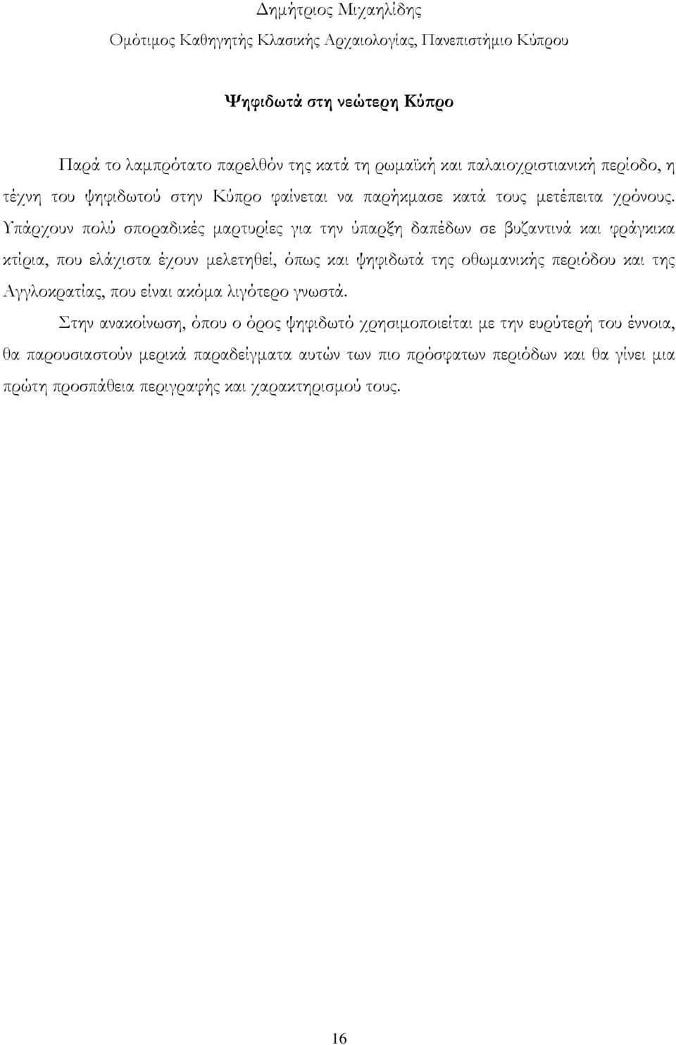 Υπάρχουν πολύ σποραδικές μαρτυρίες για την ύπαρξη δαπέδων σε βυζαντινά και φράγκικα κτίρια, που ελάχιστα έχουν μελετηθεί, όπως και ψηφιδωτά της οθωμανικής περιόδου και της