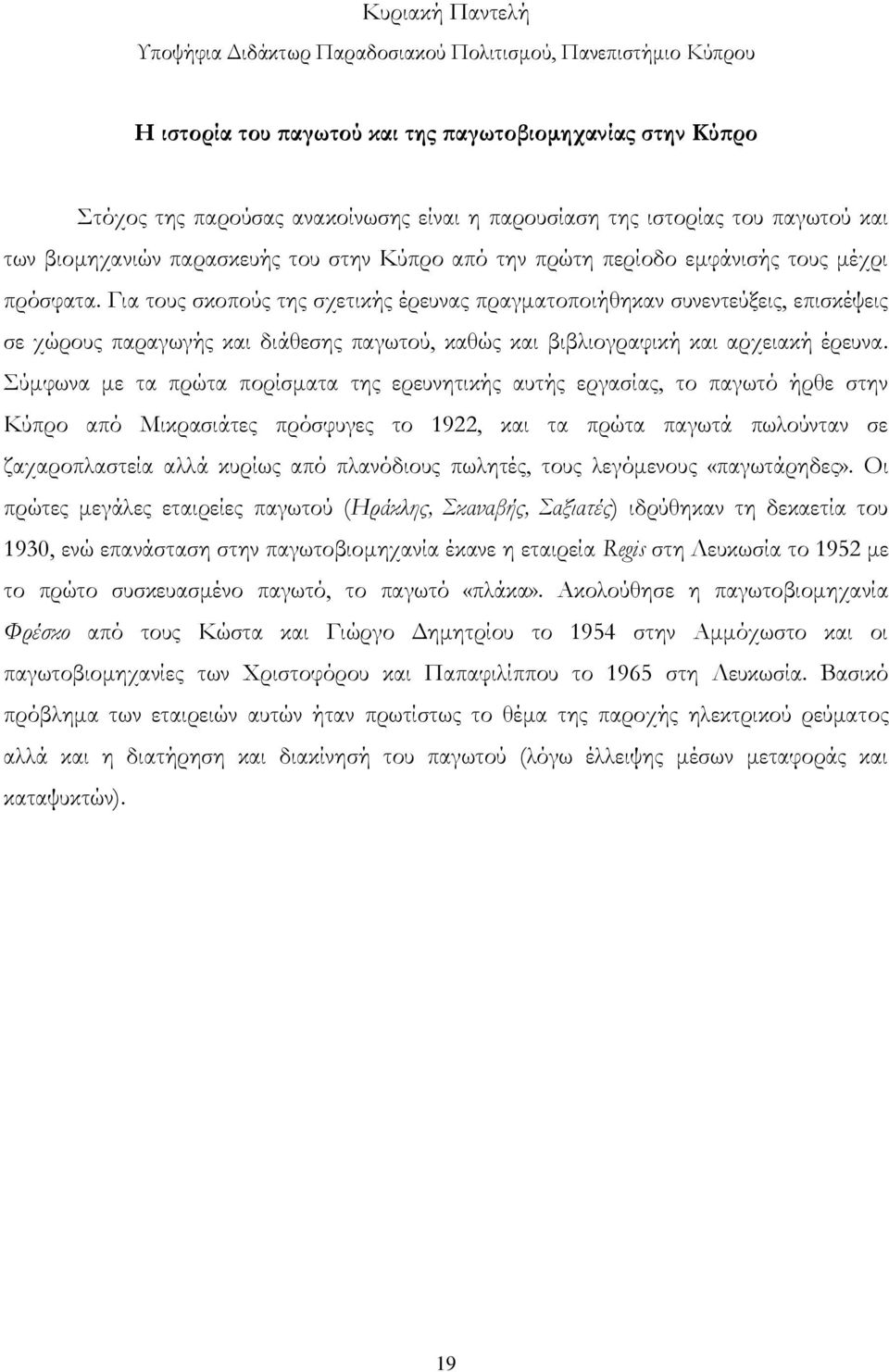 Για τους σκοπούς της σχετικής έρευνας πραγματοποιήθηκαν συνεντεύξεις, επισκέψεις σε χώρους παραγωγής και διάθεσης παγωτού, καθώς και βιβλιογραφική και αρχειακή έρευνα.