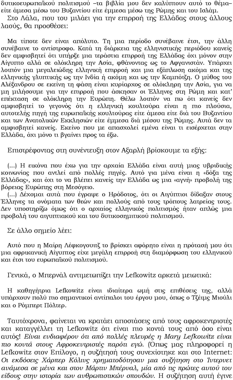 Κατά τη διάρκεια της ελληνιστικής περιόδου κανείς δεν αμφισβητεί ότι υπήρξε μια τεράστια επιρροή της Ελλάδας όχι μόνον στην Αίγυπτο αλλά σε ολόκληρη την Ασία, φθάνοντας ως το Αφγανιστάν.