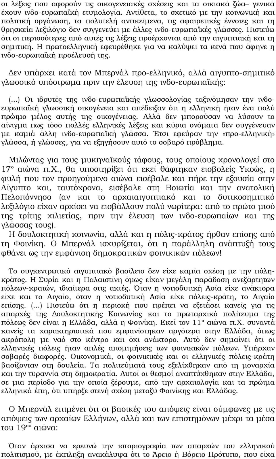 Πιστεύω ότι οι περισσότερες από αυτές τις λέξεις προέρχονται από την αιγυπτιακή και τη σημιτική. Η πρωτοελληνική εφευρέθηκε για να καλύψει τα κενά που άφηνε η ινδο-ευρωπαϊκή προέλευσή της.