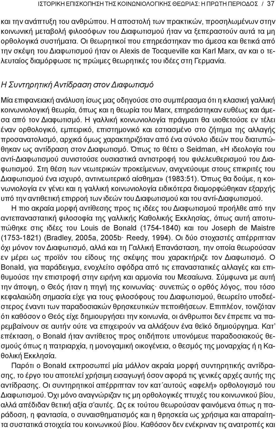 Οι θεωρητικοί που επηρεάστηκαν πιο άμεσα και θετικά από την σκέψη του Διαφωτισμού ήταν οι Alexis de Tocqueville και Karl Marx, αν και ο τελευταίος διαμόρφωσε τις πρώιμες θεωρητικές του ιδέες στη