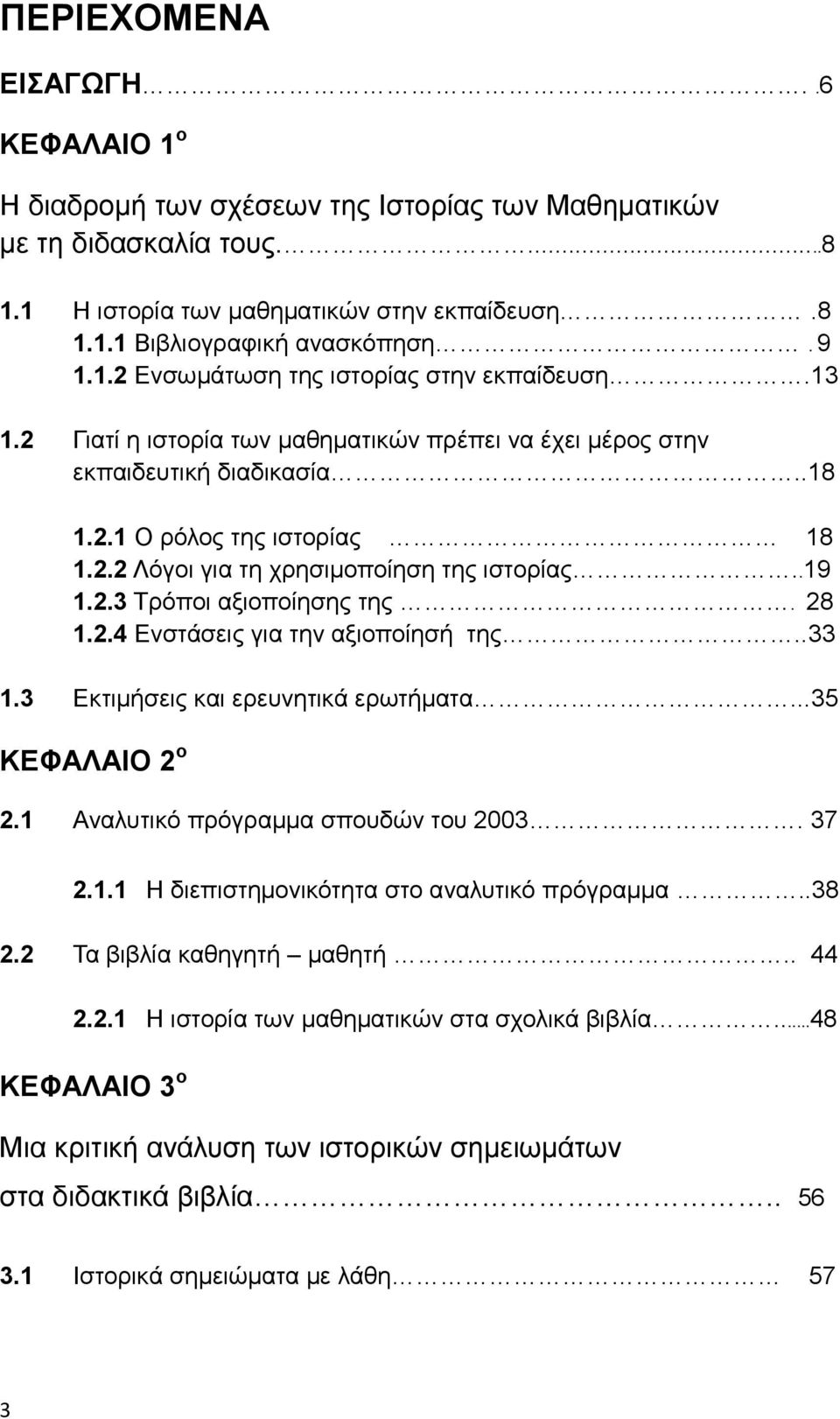 .19 1.2.3 Τρόποι αξιοποίησης της. 28 1.2.4 Ενστάσεις για την αξιοποίησή της..33 1.3 Εκτιμήσεις και ερευνητικά ερωτήματα...35 ΚΕΦΑΛΑΙΟ 2 ο 2.1 Αναλυτικό πρόγραμμα σπουδών του 2003. 37 2.1.1 Η διεπιστημονικότητα στο αναλυτικό πρόγραμμα.