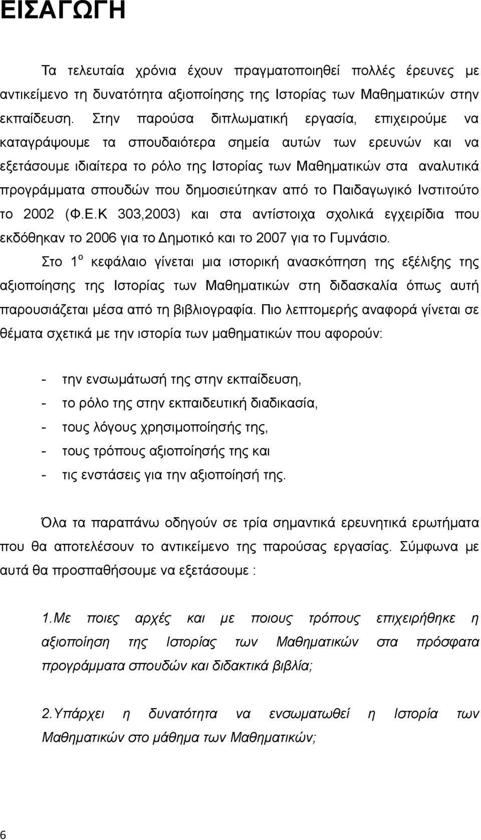 σπουδών που δημοσιεύτηκαν από το Παιδαγωγικό Ινστιτούτο το 2002 (Φ.Ε.Κ 303,2003) και στα αντίστοιχα σχολικά εγχειρίδια που εκδόθηκαν το 2006 για το Δημοτικό και το 2007 για το Γυμνάσιο.