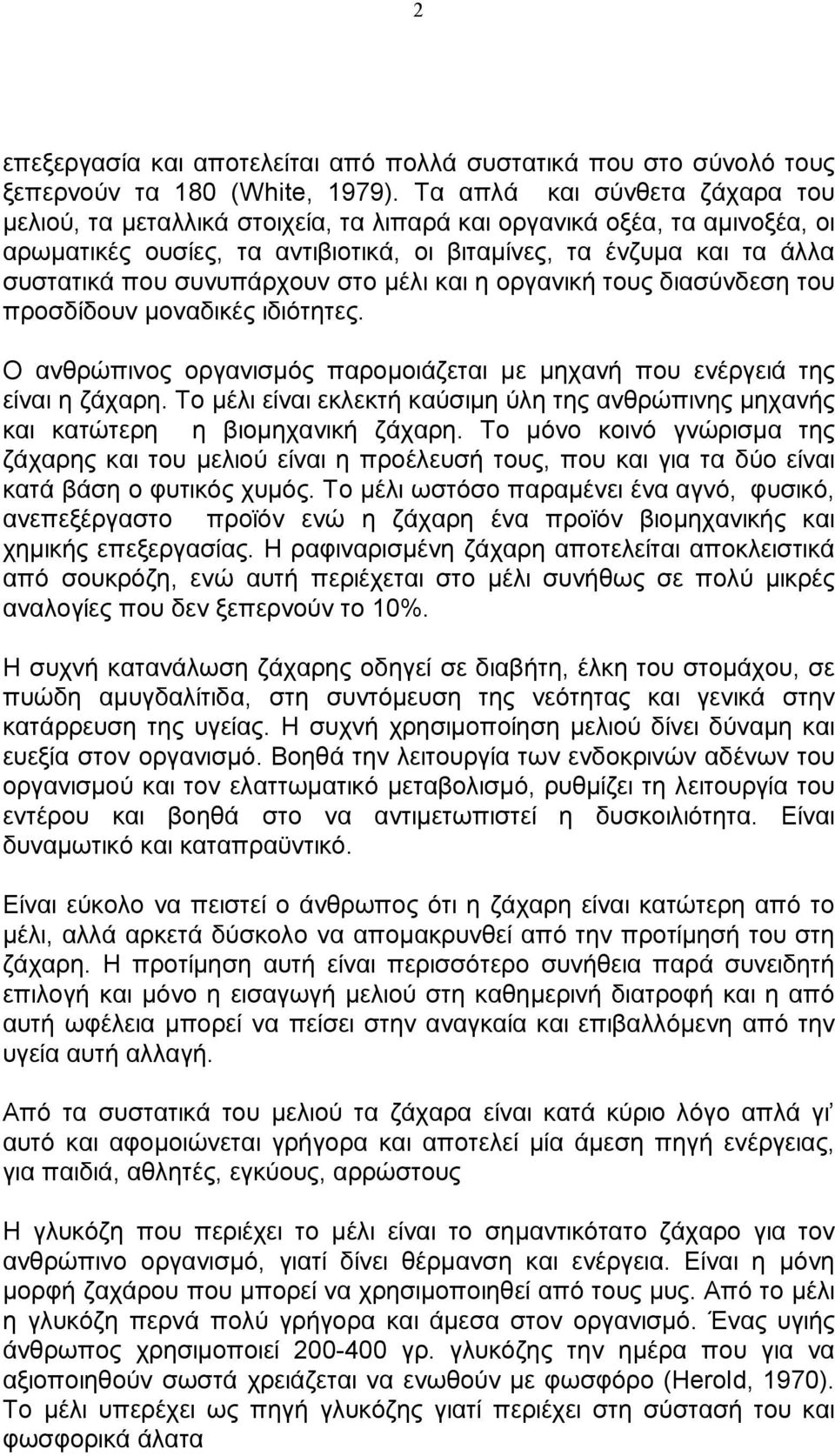 συνυπάρχουν στο μέλι και η οργανική τους διασύνδεση του προσδίδουν μοναδικές ιδιότητες. Ο ανθρώπινος οργανισμός παρομοιάζεται με μηχανή που ενέργειά της είναι η ζάχαρη.