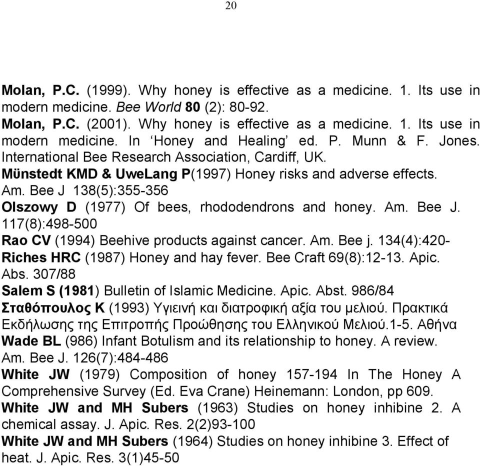 Bee J 138(5):355-356 Olszowy D (1977) Of bees, rhododendrons and honey. Am. Bee J. 117(8):498-500 Rao CV (1994) Beehive products against cancer. Am. Bee j.