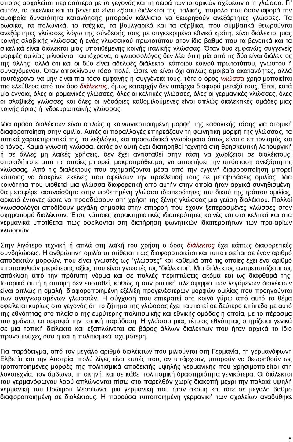 Τα ρωσικά, τα πολωνικά, τα τσέχικα, τα βουλγαρικά και τα σέρβικα, που συµβατικά θεωρούνται ανεξάρτητες γλώσσες λόγω της σύνδεσής τους µε συγκεκριµένα εθνικά κράτη, είναι διάλεκτοι µιας κοινής