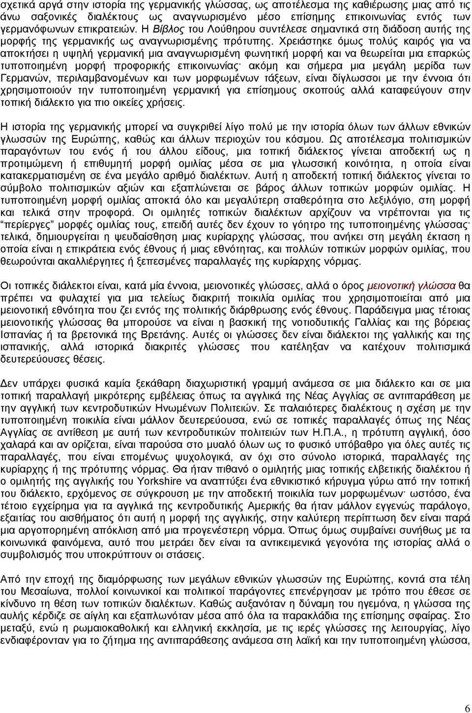 Χρειάστηκε όµως πολύς καιρός για να αποκτήσει η υψηλή γερµανική µια αναγνωρισµένη φωνητική µορφή και να θεωρείται µια επαρκώς τυποποιηµένη µορφή προφορικής επικοινωνίας ακόµη και σήµερα µια µεγάλη