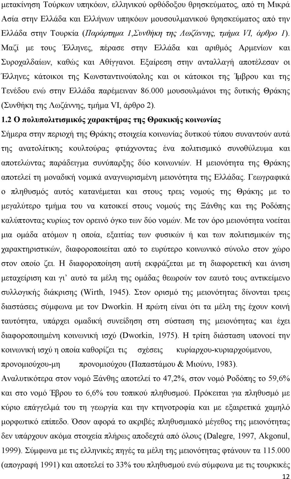 Εξαίρεση στην ανταλλαγή αποτέλεσαν οι Έλληνες κάτοικοι της Κωνσταντινούπολης και οι κάτοικοι της Ίµβρου και της Τενέδου ενώ στην Ελλάδα παρέµειναν 86.