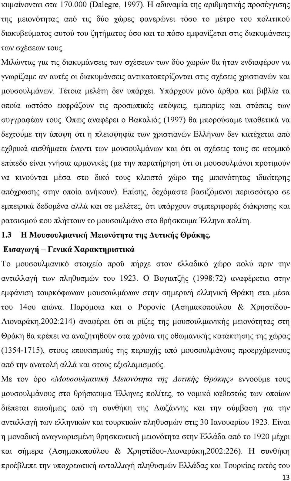 σχέσεων τους. Μιλώντας για τις διακυµάνσεις των σχέσεων των δύο χωρών θα ήταν ενδιαφέρον να γνωρίζαµε αν αυτές οι διακυµάνσεις αντικατοπτρίζονται στις σχέσεις χριστιανών και µουσουλµάνων.