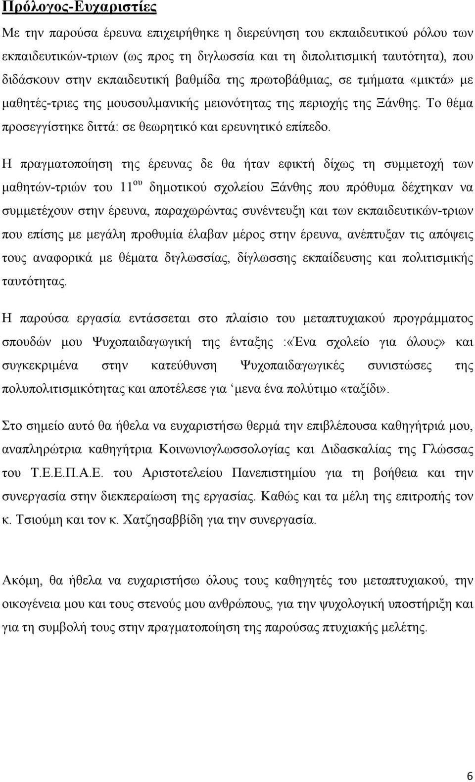 Η πραγµατοποίηση της έρευνας δε θα ήταν εφικτή δίχως τη συµµετοχή των µαθητών-τριών του 11 ου δηµοτικού σχολείου Ξάνθης που πρόθυµα δέχτηκαν να συµµετέχουν στην έρευνα, παραχωρώντας συνέντευξη και