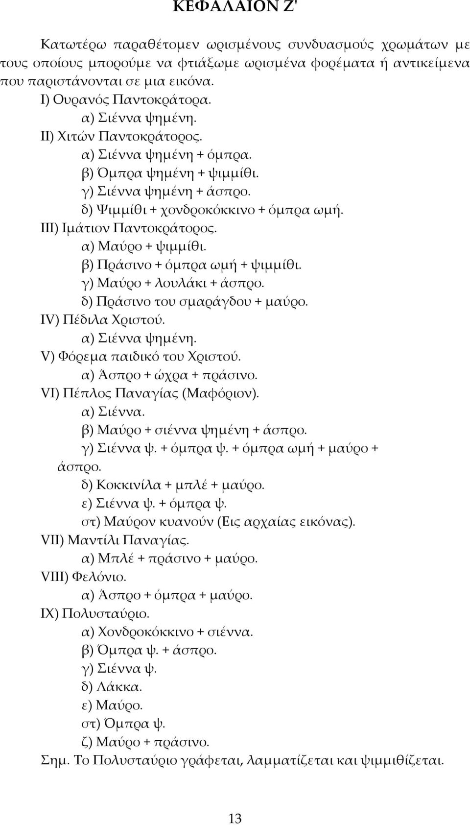 α) Μαύρο + ψιμμίθι. β) Πράσινο + όμπρα ωμή + ψιμμίθι. γ) Μαύρο + λουλάκι + άσπρο. δ) Πράσινο του σμαράγδου + μαύρο. ΙV) Πέδιλα Χριστού. α) Σιέννα ψημένη. V) Φόρεμα παιδικό του Χριστού.