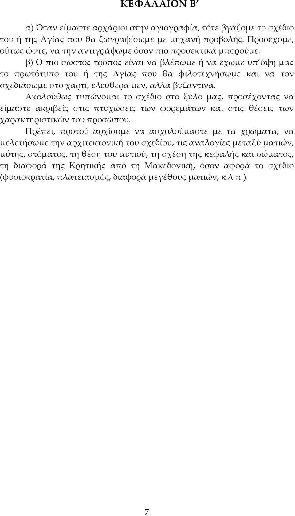 β) Ο πιο σωστός τρόπος είναι να βλέπωμε ή να έχωμε υπ όψη μας το πρωτότυπο του ή της Αγίας που θα φιλοτεχνήσωμε και να τον σχεδιάσωμε στο χαρτί, ελεύθερα μεν, αλλά βυζαντινά.