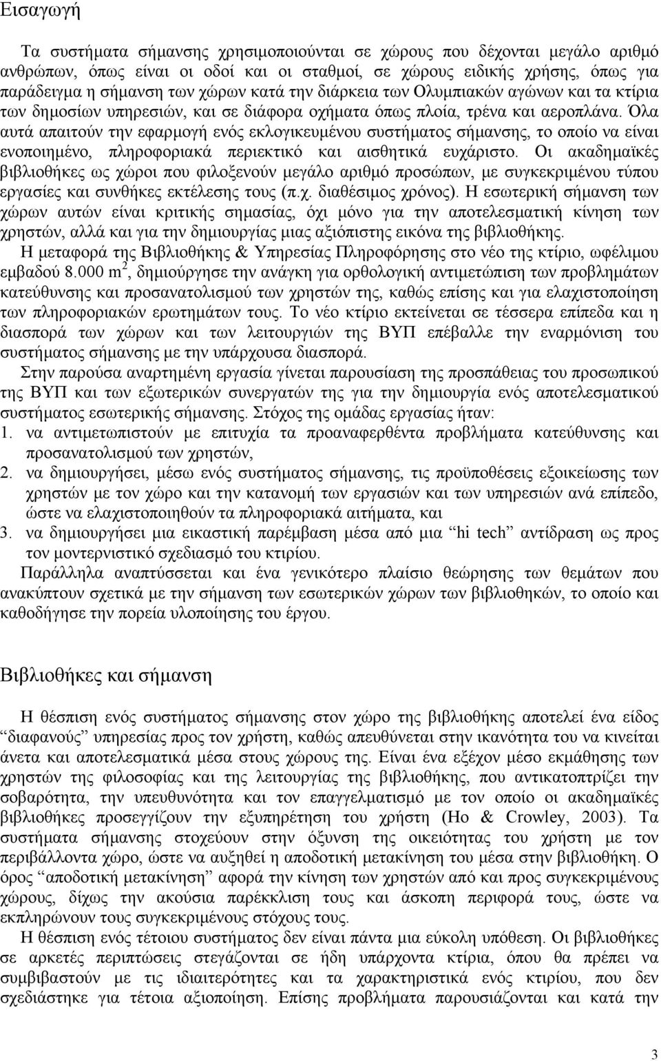 Όλα αυτά απαιτούν την εφαρµογή ενός εκλογικευµένου συστήµατος σήµανσης, το οποίο να είναι ενοποιηµένο, πληροφοριακά περιεκτικό και αισθητικά ευχάριστο.