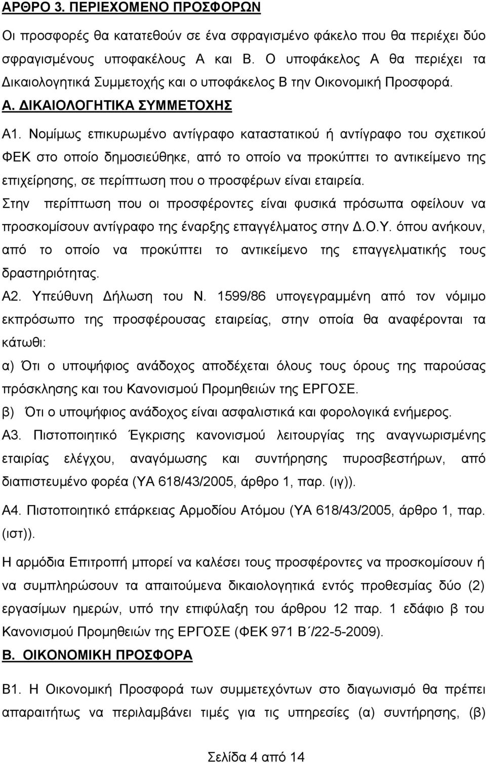 Νομίμως επικυρωμένο αντίγραφο καταστατικού ή αντίγραφο του σχετικού ΦΕΚ στο οποίο δημοσιεύθηκε, από το οποίο να προκύπτει το αντικείμενο της επιχείρησης, σε περίπτωση που ο προσφέρων είναι εταιρεία.
