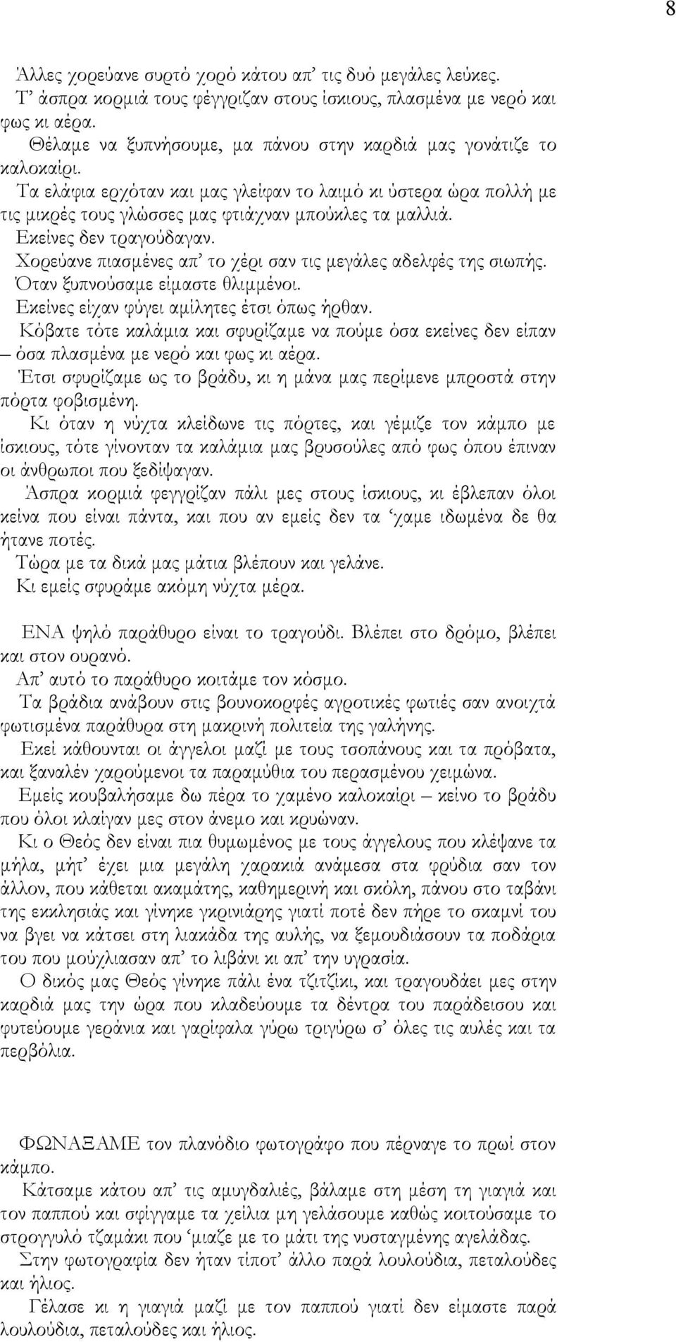 Εκείνες δεν τραγούδαγαν. Χορεύανε πιασμένες απ το χέρι σαν τις μεγάλες αδελφές της σιωπής. Όταν ξυπνούσαμε είμαστε θλιμμένοι. Εκείνες είχαν φύγει αμίλητες έτσι όπως ήρθαν.