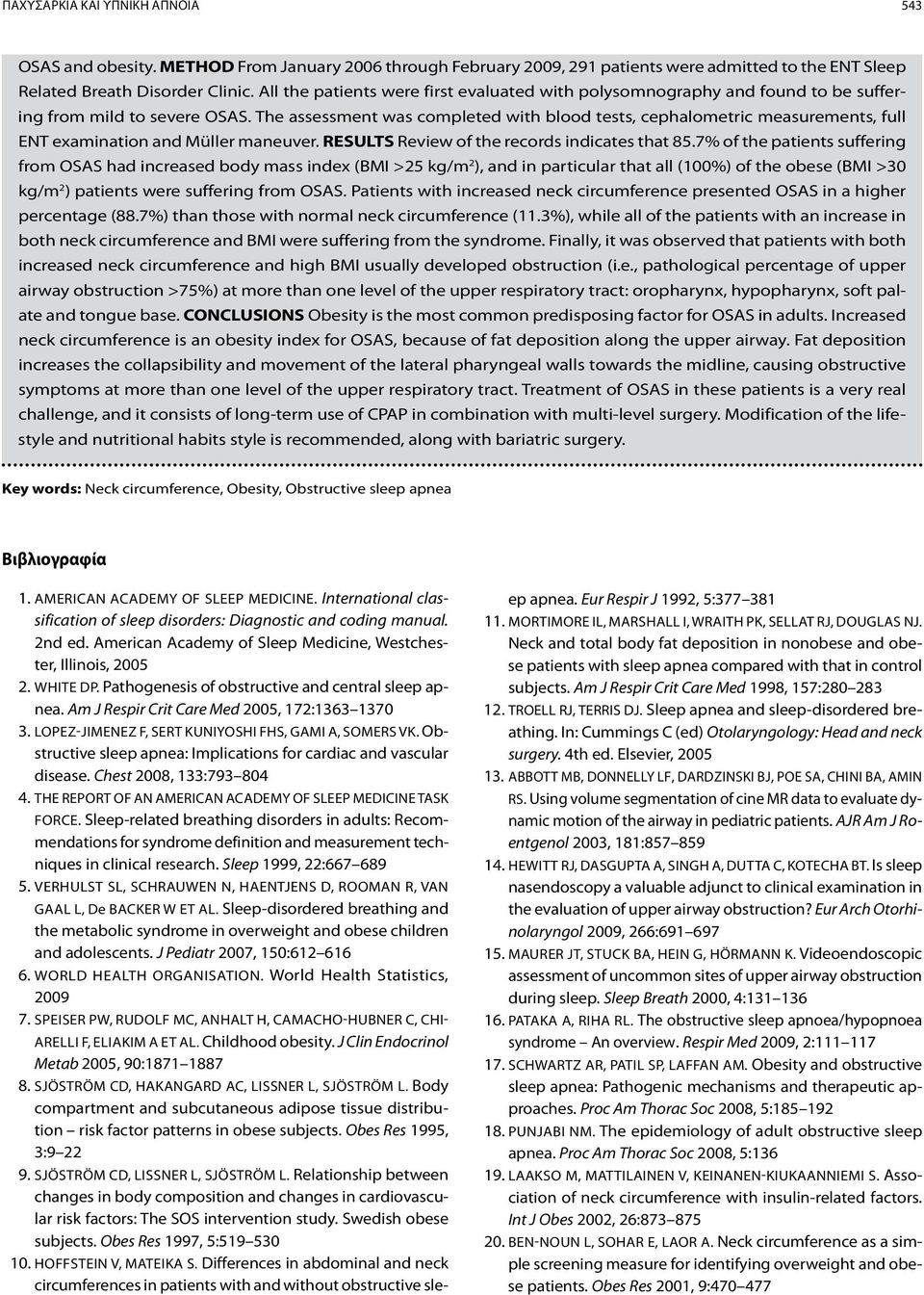 The assessment was completed with blood tests, cephalometric measurements, full ENT examination and Müller maneuver. RESULTS Review of the records indicates that 85.