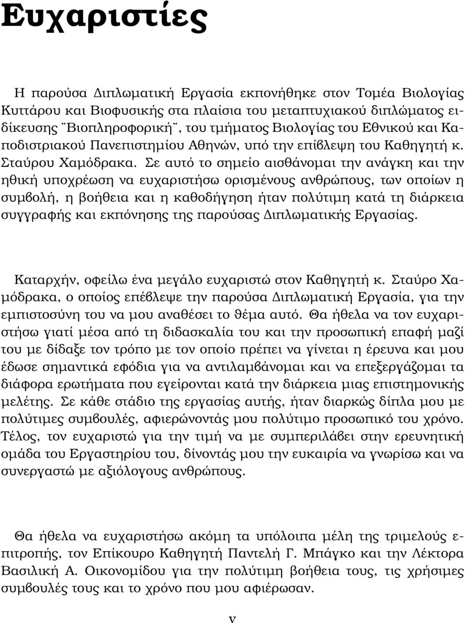 Σε αυτό το σηµείο αισθάνοµαι την ανάγκη και την ηθική υποχρέωση να ευχαριστήσω ορισµένους ανθρώπους, των οποίων η συµβολή, η ϐοήθεια και η καθοδήγηση ήταν πολύτιµη κατά τη διάρκεια συγγραφής και