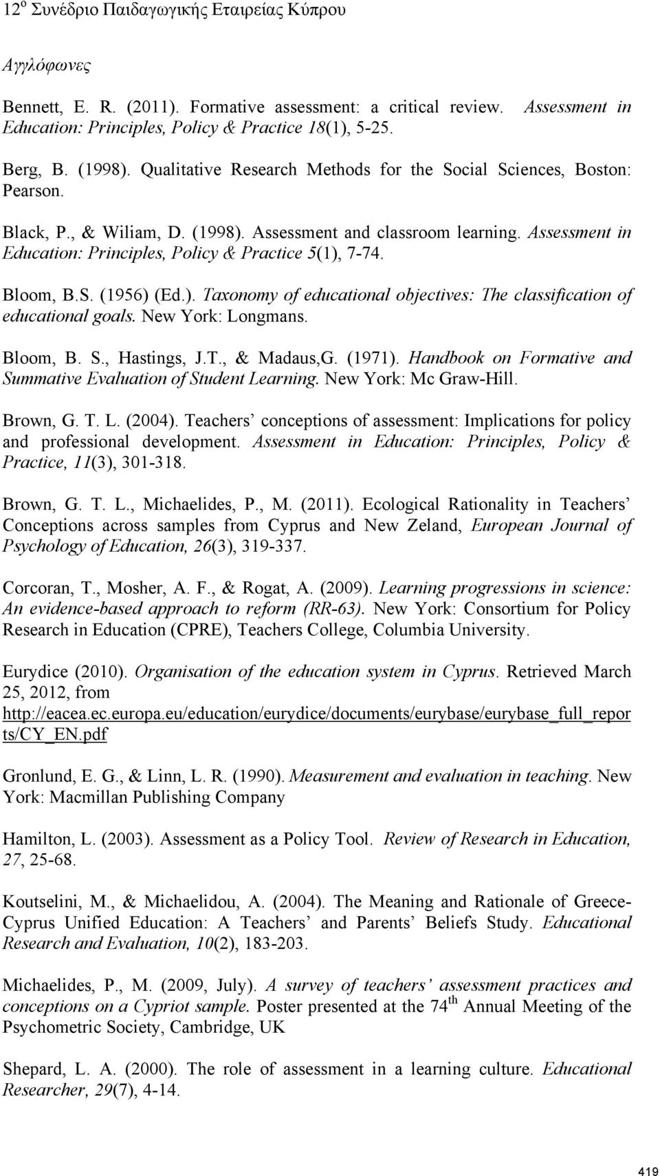 Assessment in Education: Principles, Policy & Practice 5(1), 7-74. Bloom, B.S. (1956) (Ed.). Taxonomy of educational objectives: The classification of educational goals. New York: Longmans. Bloom, B. S.