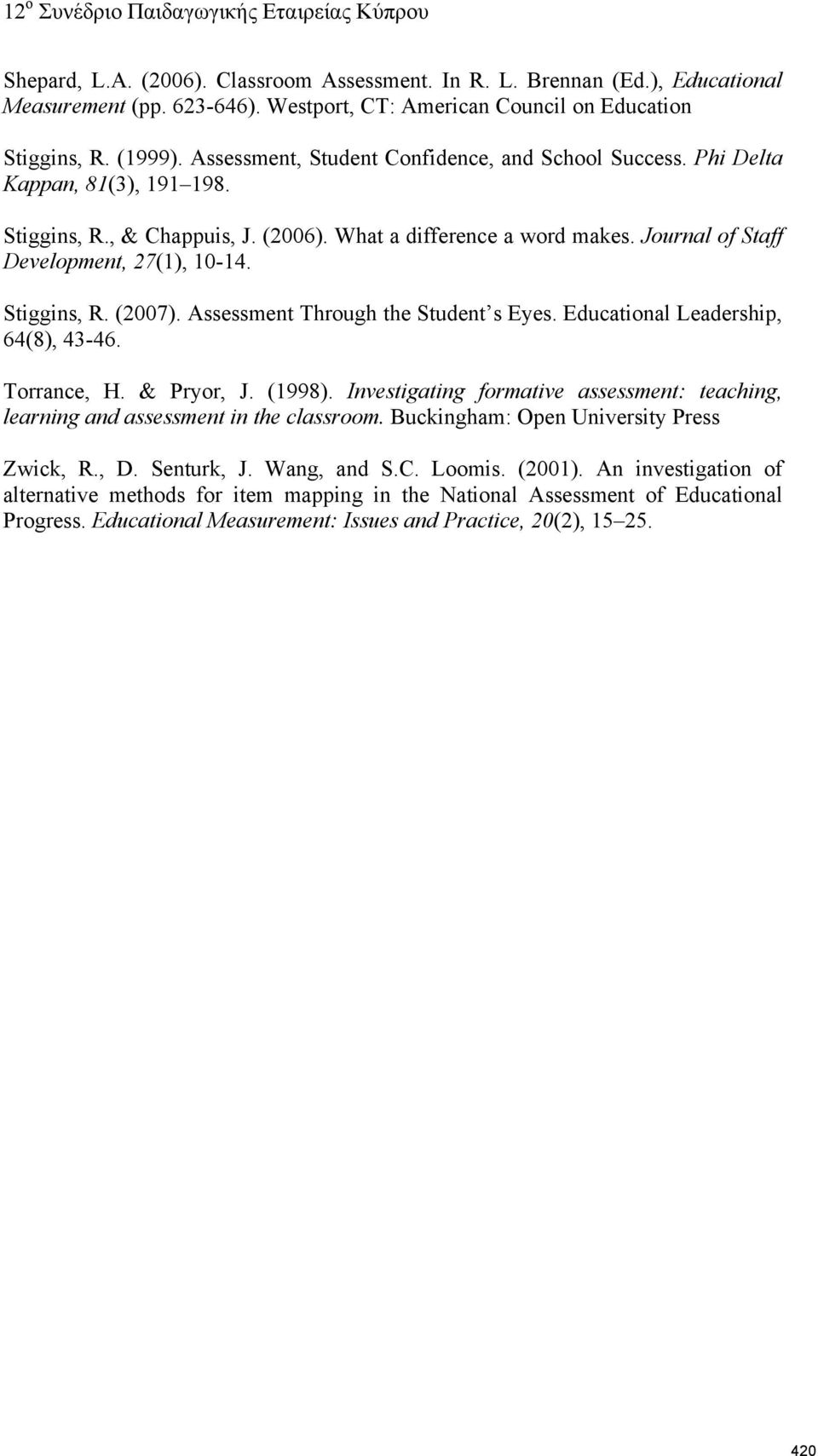 Stiggins, R. (2007). Assessment Through the Student s Eyes. Educational Leadership, 64(8), 43-46. Torrance, H. & Pryor, J. (1998).