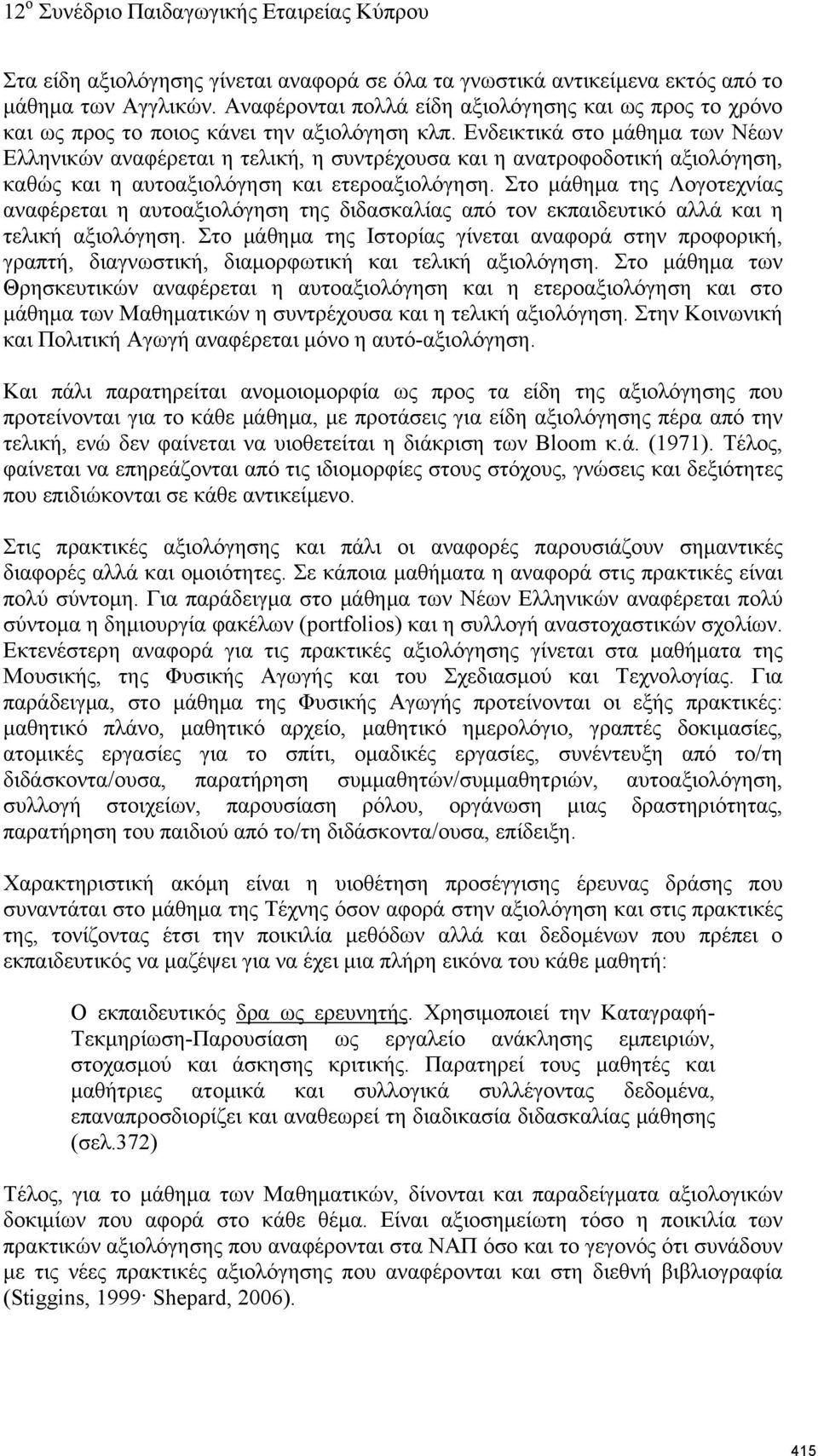 Ενδεικτικά στο μάθημα των Νέων Ελληνικών αναφέρεται η τελική, η συντρέχουσα και η ανατροφοδοτική αξιολόγηση, καθώς και η αυτοαξιολόγηση και ετεροαξιολόγηση.