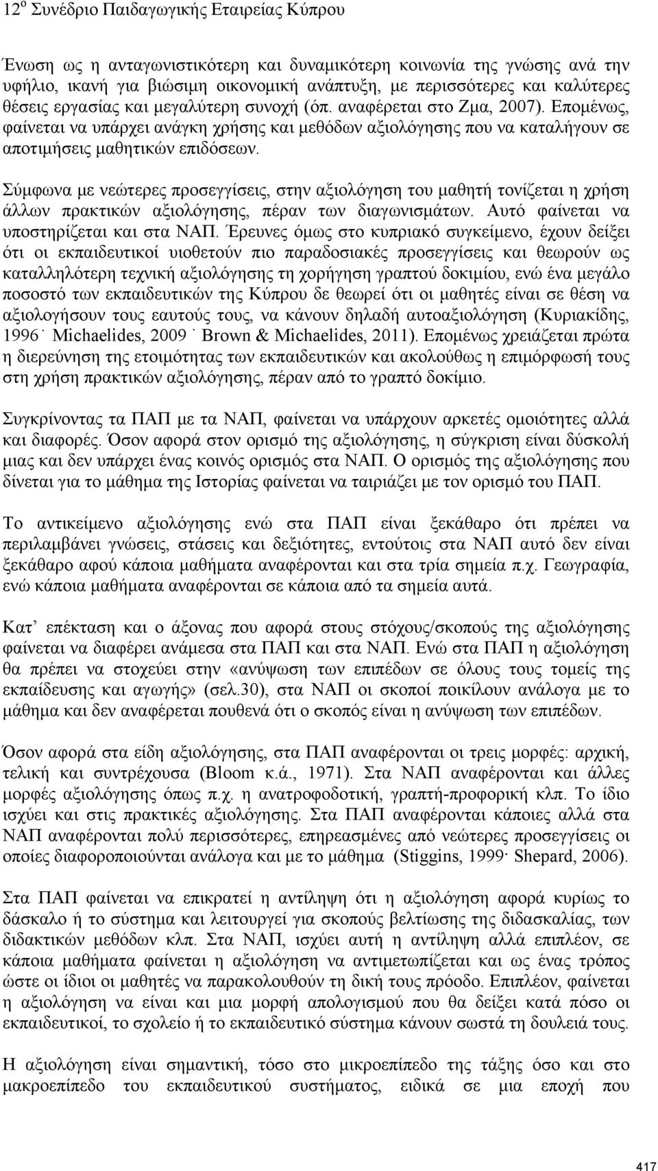 Σύμφωνα με νεώτερες προσεγγίσεις, στην αξιολόγηση του μαθητή τονίζεται η χρήση άλλων πρακτικών αξιολόγησης, πέραν των διαγωνισμάτων. Αυτό φαίνεται να υποστηρίζεται και στα ΝΑΠ.