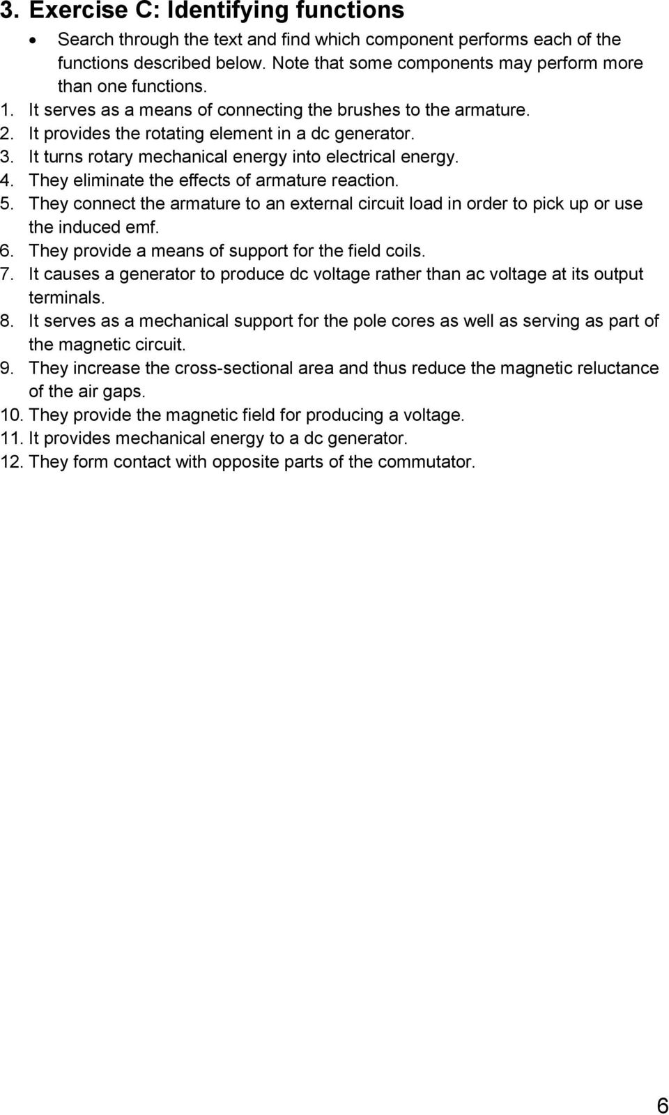 They eliminate the effects of armature reaction. 5. They connect the armature to an external circuit load in order to pick up or use the induced emf. 6.