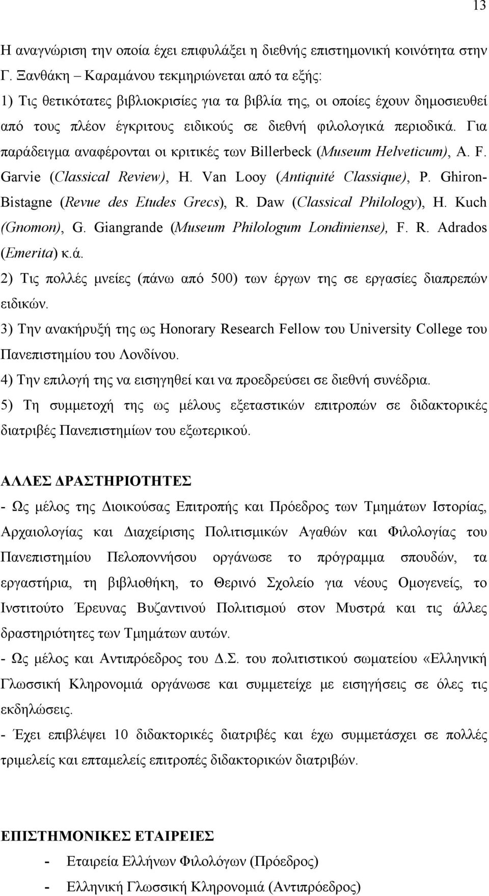 Για παράδειγμα αναφέρονται οι κριτικές των Billerbeck (Museum Helveticum), A. F. Garvie (Classical Review), H. Van Looy (Antiquité Classique), P. Ghiron- Bistagne (Revue des Etudes Grecs), R.