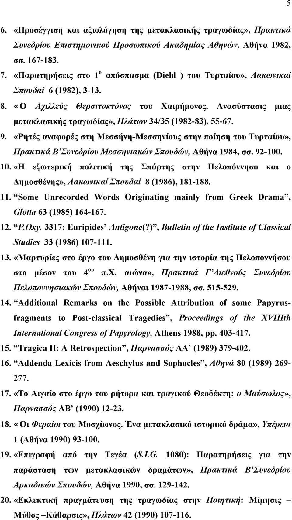 Ανασύστασις μιας μετακλασικής τραγωδίας», Πλάτων 34/35 (1982-83), 55-67. 9. «Ρητές αναφορές στη Μεσσήνη-Μεσσηνίους στην ποίηση του Τυρταίου», Πρακτικά Β Συνεδρίου Μεσσηνιακών Σπουδών, Αθήνα 1984, σσ.
