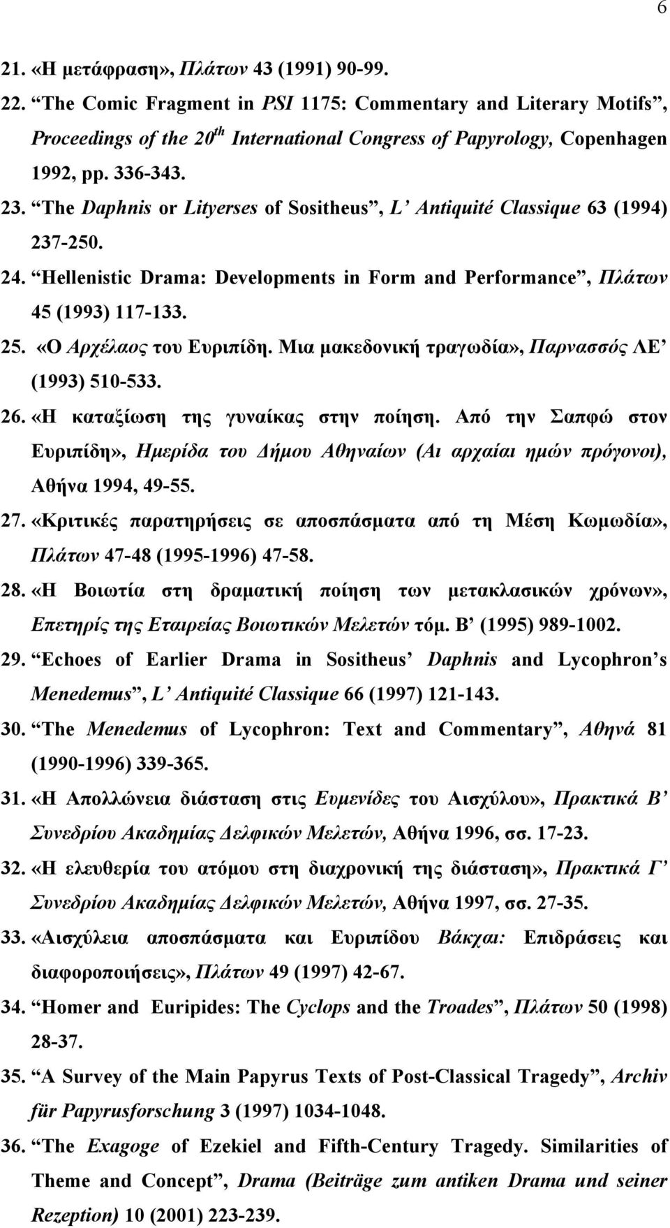 «Ο Αρχέλαος του Ευριπίδη. Μια μακεδονική τραγωδία», Παρνασσός ΛΕ (1993) 510-533. 26. «Η καταξίωση της γυναίκας στην ποίηση.