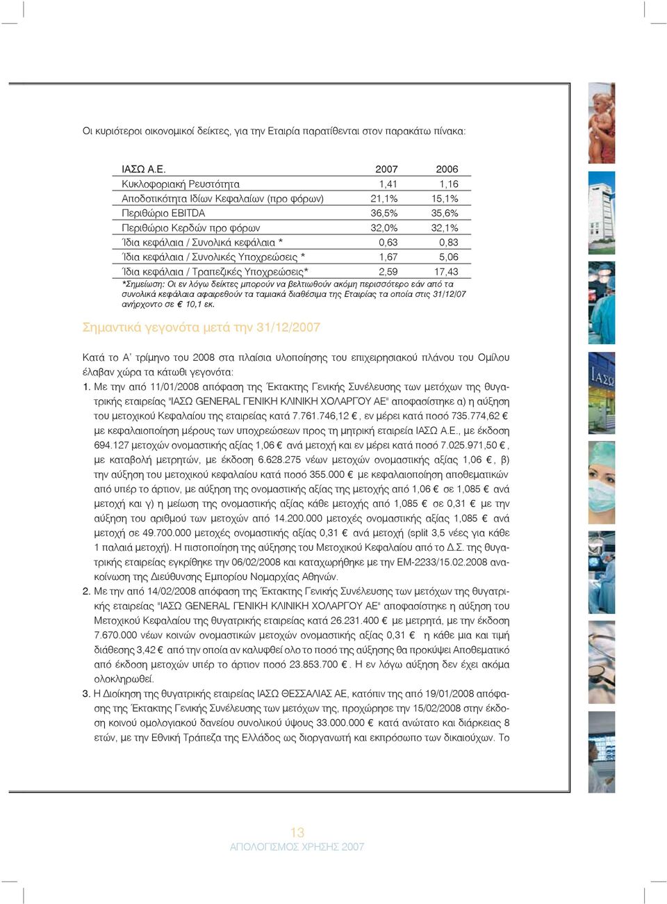 2007 2006 Κυκλοφοριακή Ρευστότητα 1,41 1,16 Αποδοτικότητα Ιδίων Κεφαλαίων (προ φόρων) 21,1% 15,1% Περιθώριο EBITDA 36,5% 35,6% Περιθώριο Κερδών προ φόρων 32,0% 32,1% Ίδια κεφάλαια / Συνολικά κεφάλαια