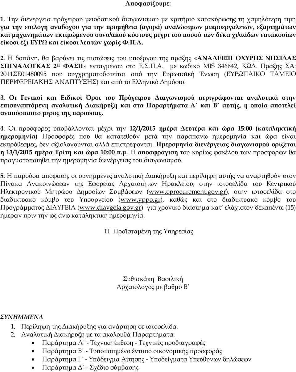 εκτιμώμενου συνολικού κόστους μέχρι του ποσού των δέκα χιλιάδων επτακοσίων είκοσι έξι ΕΥΡΩ και είκοσι λεπτών χωρίς Φ.Π.Α. 2.