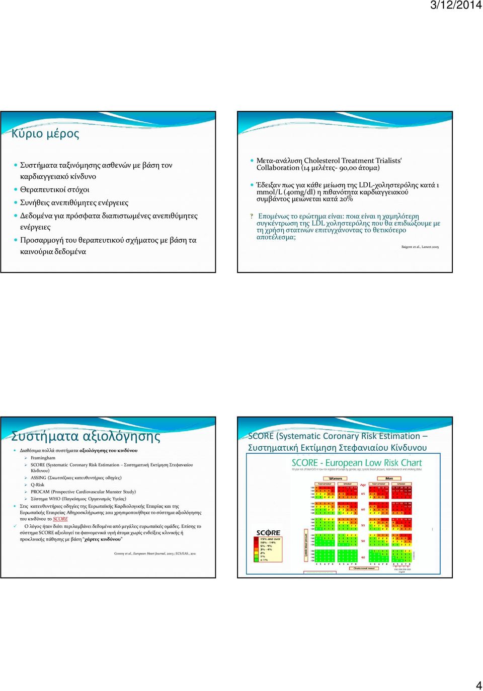 mmol/l(40mg/dl) η πιθανότητα καρδιαγγειακού συμβάντος μειώνεται κατά 20% Επομένως το ερώτημα είναι: ποια είναι η χαμηλότερη συγκέντρωση της LDLχοληστερόλης που θα επιδιώξουμε με τη χρήση στατινών