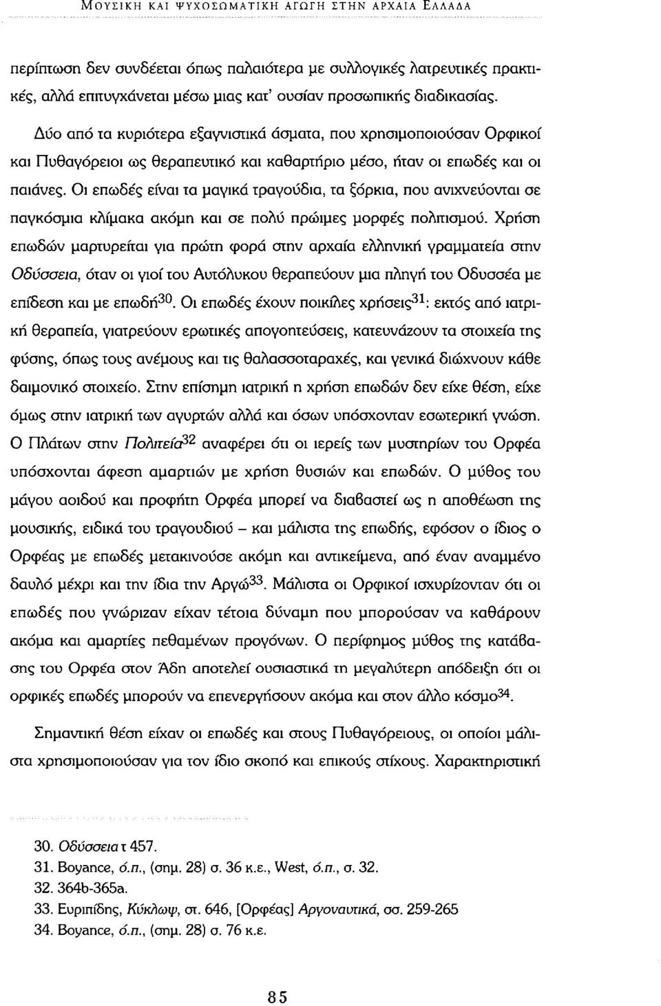 Οι επωδές είναι τα μαγικά τραγούδια, τα ξόρκια, που ανιχνεύονται σε παγκόσμια κλίμακα ακόμη και σε πολύ πρώιμες μορφές πολιτισμού.