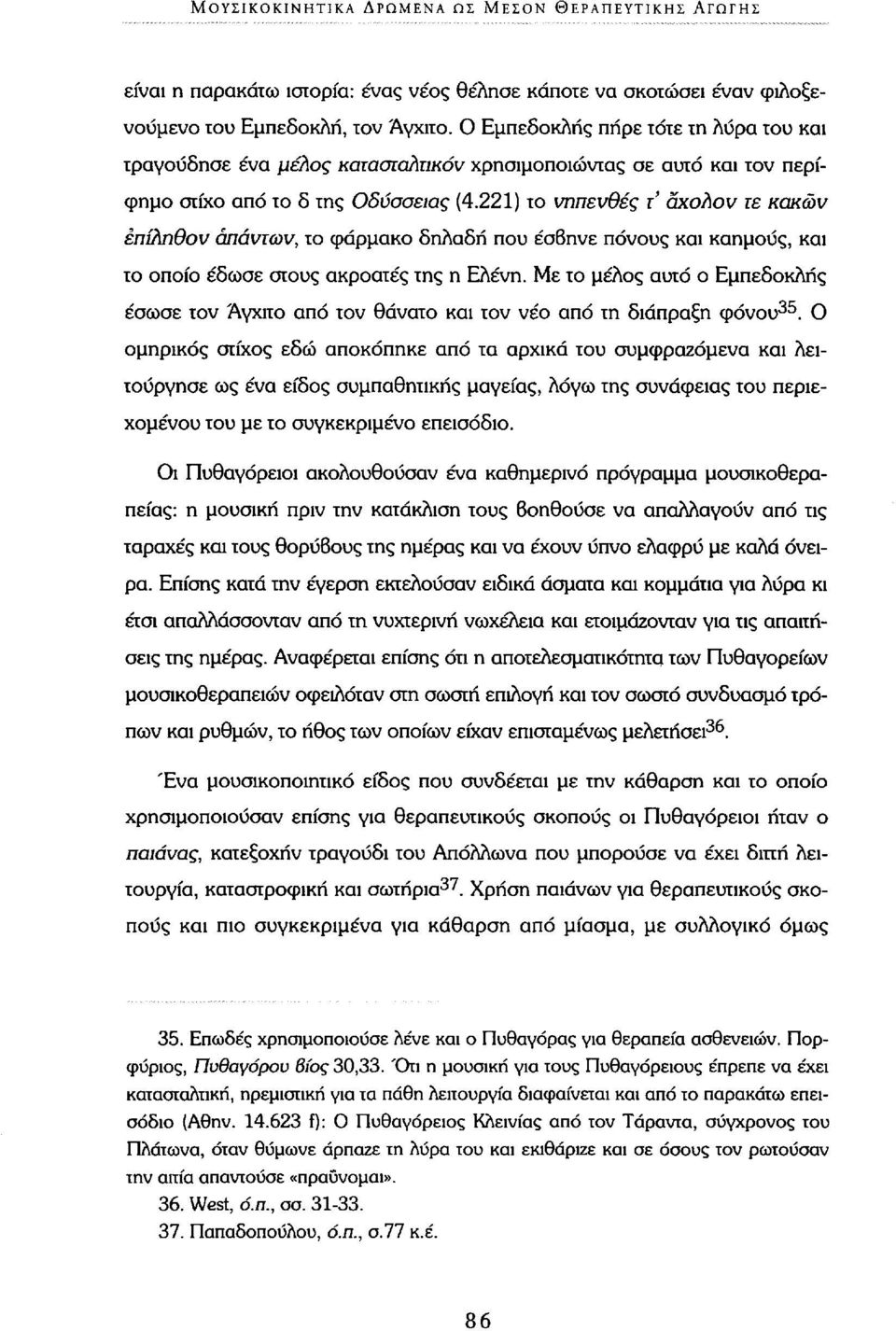 221) το νηπενθές τ' αχολον τε κακών επίληθον απάντων, το φάρμακο δηλαδή που έσβηνε πόνους και καημούς, και το οποίο έδωσε στους ακροατές της η Ελένη.