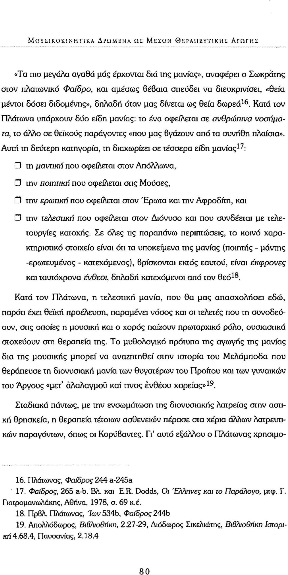 Κατά τον Πλάτωνα υπάρχουν δύο είδη μανίας: το ένα οφείλεται σε ανθρώπινα νοσήματα, το άλλο σε θεϊκούς παράγοντες «που μας βγάζουν από τα συνήθη πλαίσια».