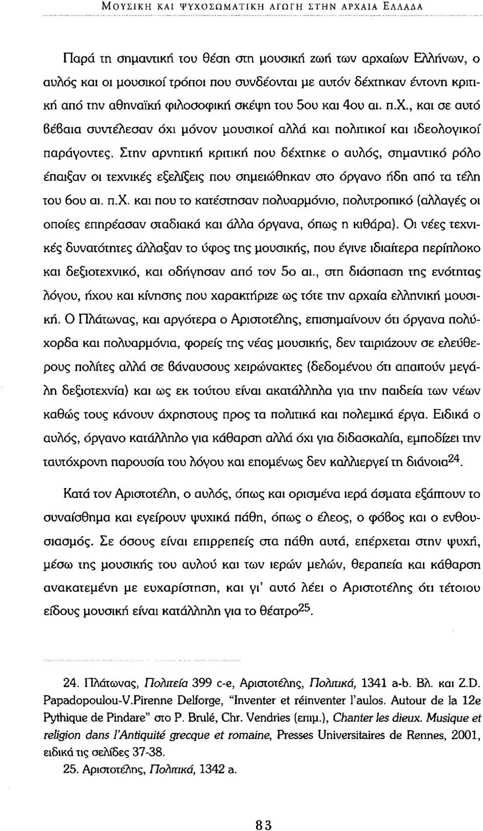 Στην αρνητική κριτική που δέχτηκε ο αυλός, σημαντικό ρόλο έπαιξαν οι τεχνικές εξελίξεις που σημειώθηκαν στο όργανο ήδη από τα τέλη του 6ου αι. π.χ. και που το κατέστησαν πολυαρμόνιο, πολυτροπικό (αλλαγές οι οποίες επηρέασαν σταδιακά και άλλα όργανα, όπως η κιθάρα).