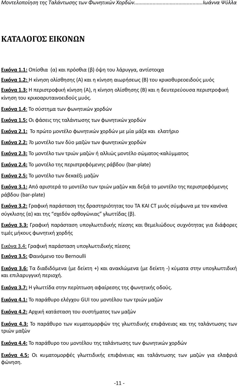 5: Οι φάσεις της ταλάντωσης των φωνητικών χορδών Εικόνα 2.1: Το πρώτο μοντέλο φωνητικών χορδών με μία μάζα και ελατήριο Εικόνα 2.2: Το μοντέλο των δύο μαζών των φωνητικών χορδών Εικόνα 2.