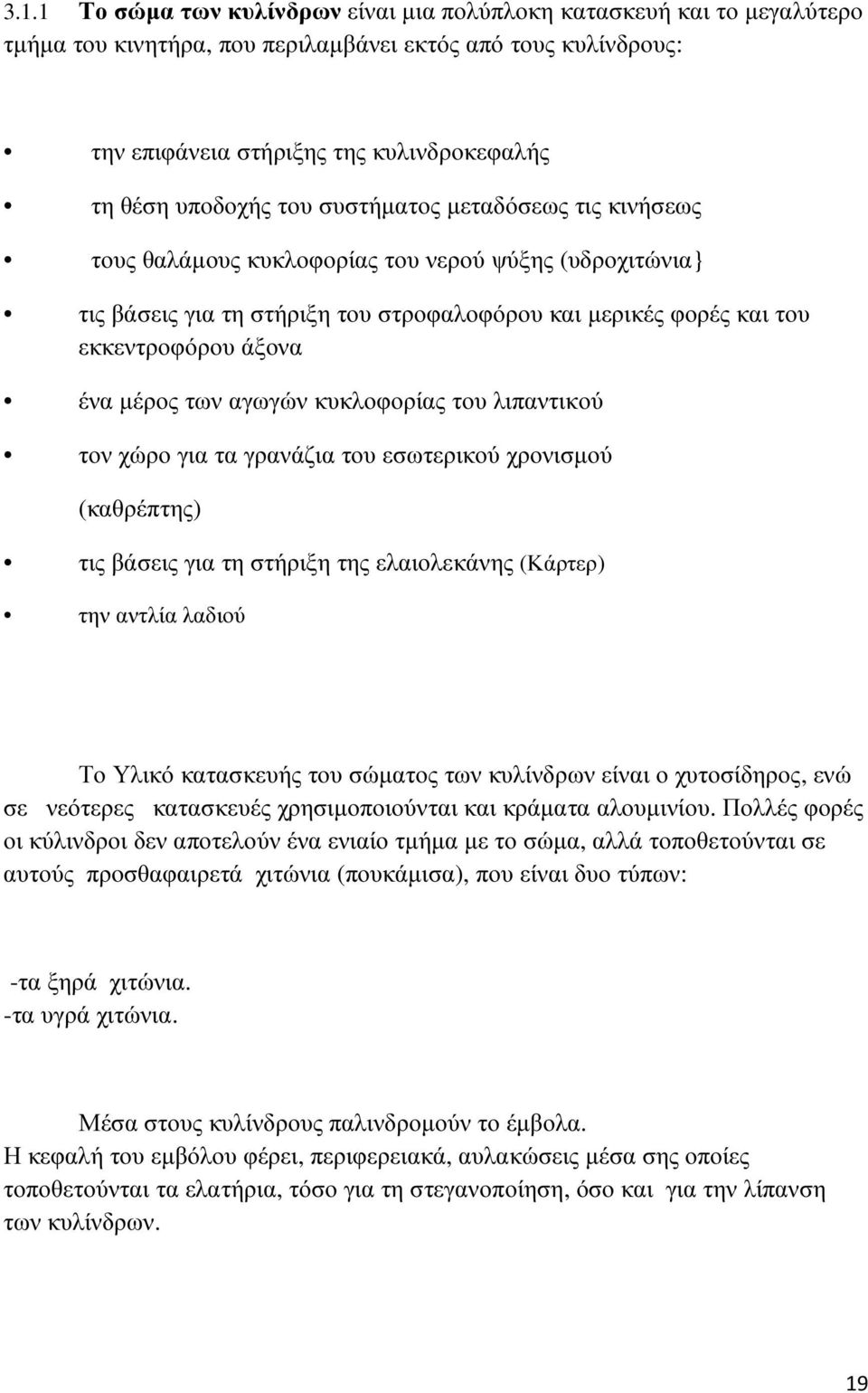 αγωγών κυκλοφορίας του λιπαντικού τον χώρο για τα γρανάζια του εσωτερικού χρονισµού (καθρέπτης) τις βάσεις για τη στήριξη της ελαιολεκάνης (Κάρτερ) την αντλία λαδιού Το Υλικό κατασκευής του σώµατος