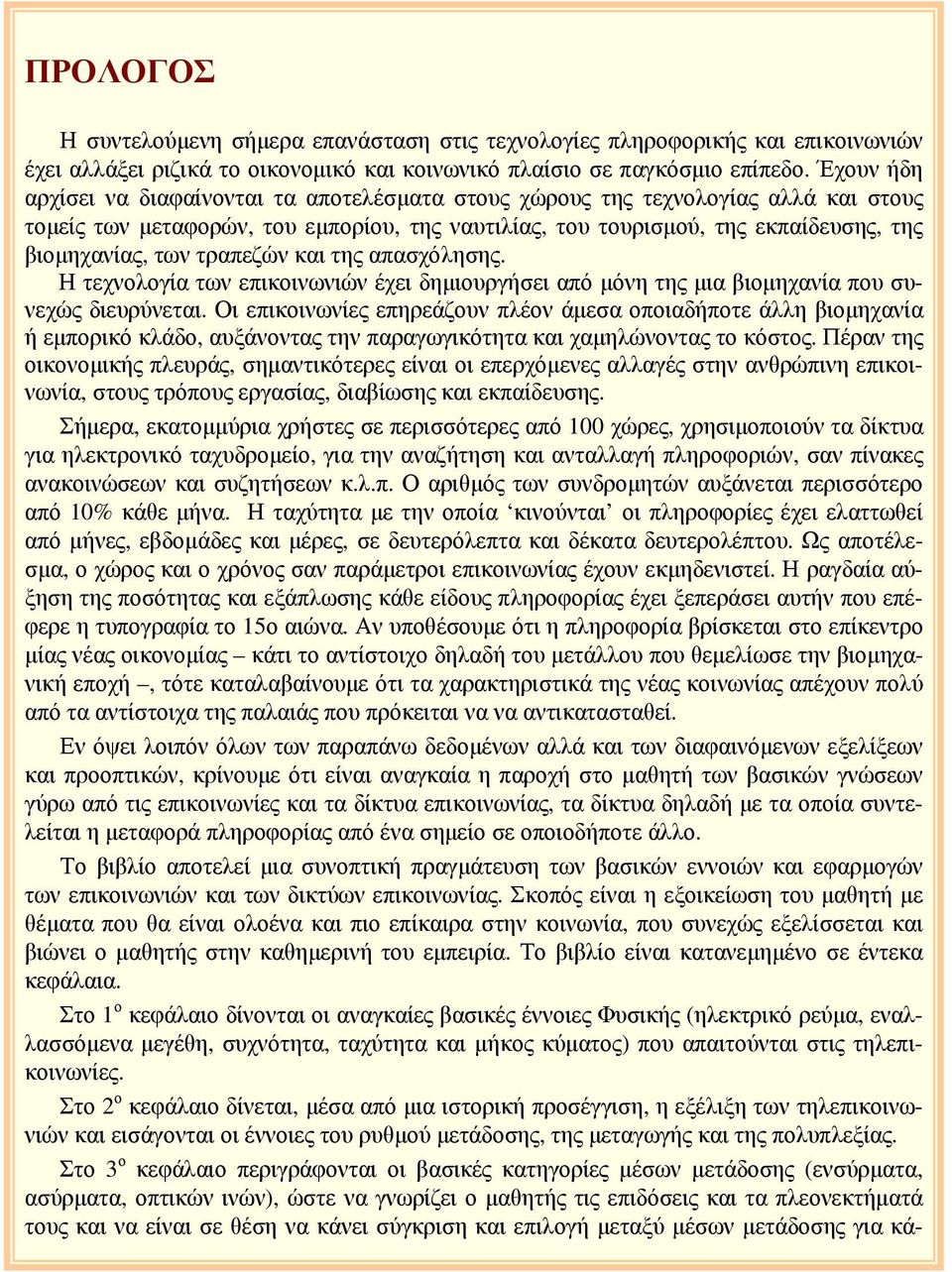 τραπεζών και της απασχόλησης. Η τεχνολογία των επικοινωνιών έχει δημιουργήσει από μόνη της μια βιομηχανία που συνεχώς διευρύνεται.