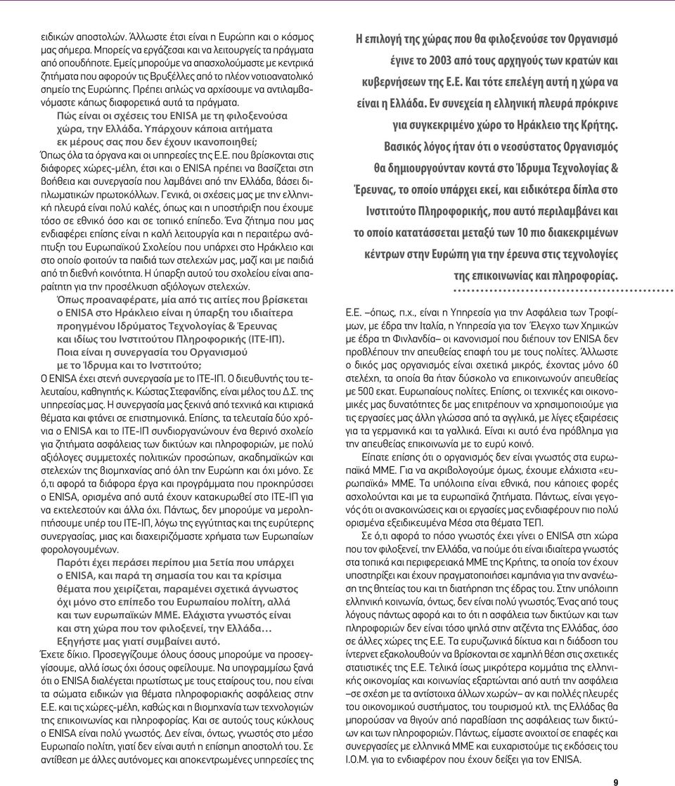 Πρέπει απλώς να αρχίσουμε να αντιλαμβανόμαστε κάπως διαφορετικά αυτά τα πράγματα. Πώς είναι οι σχέσεις του ENISA με τη φιλοξενούσα χώρα, την Ελλάδα.