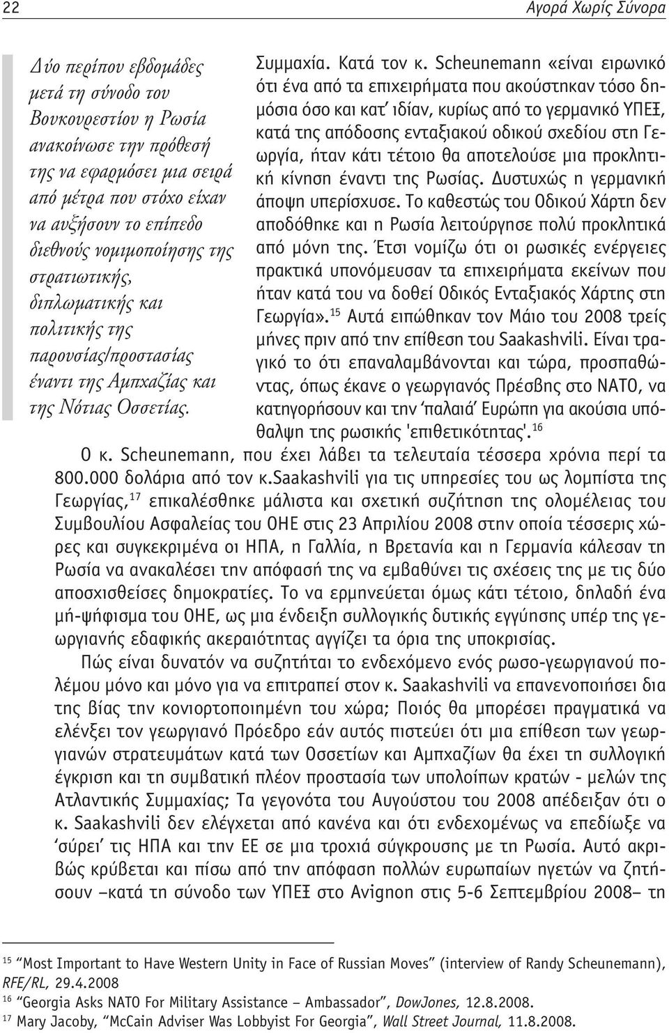 ενταξιακού οδικού σχεδίου στη Γεωργία, ήταν κάτι τέτοιο θα αποτελούσε μια προκλητι- ανακοίνωσε την πρόθεσή της να εφαρμόσει μια σειρά κή κίνηση έναντι της Ρωσίας.