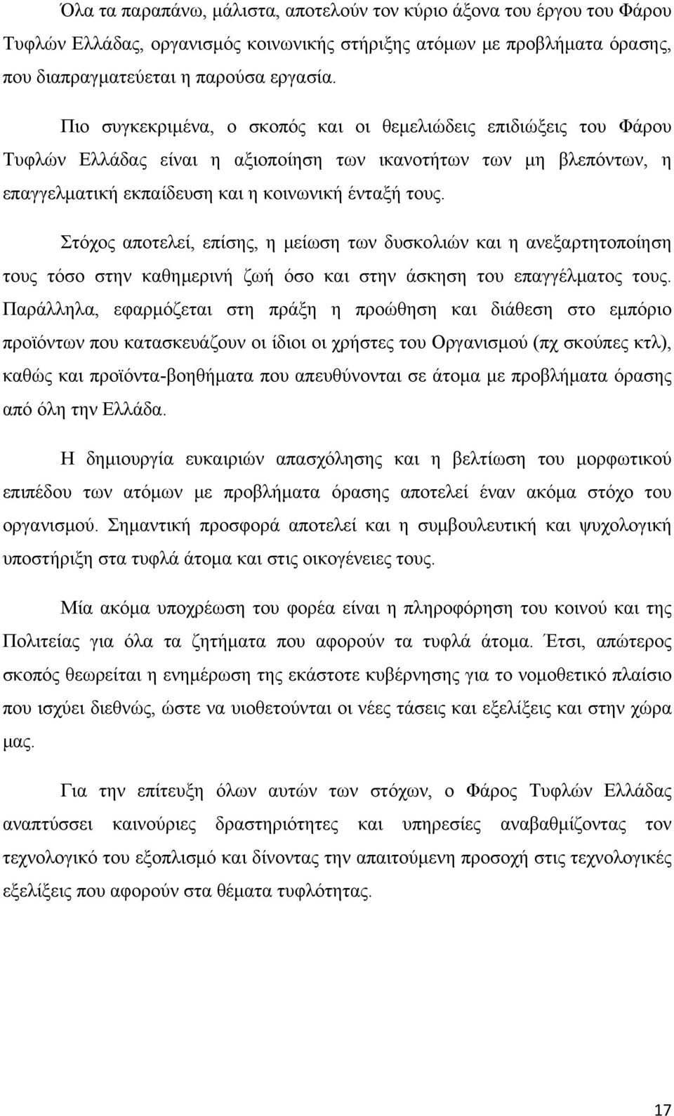 Στόχος αποτελεί, επίσης, η μείωση των δυσκολιών και η ανεξαρτητοποίηση τους τόσο στην καθημερινή ζωή όσο και στην άσκηση του επαγγέλματος τους.