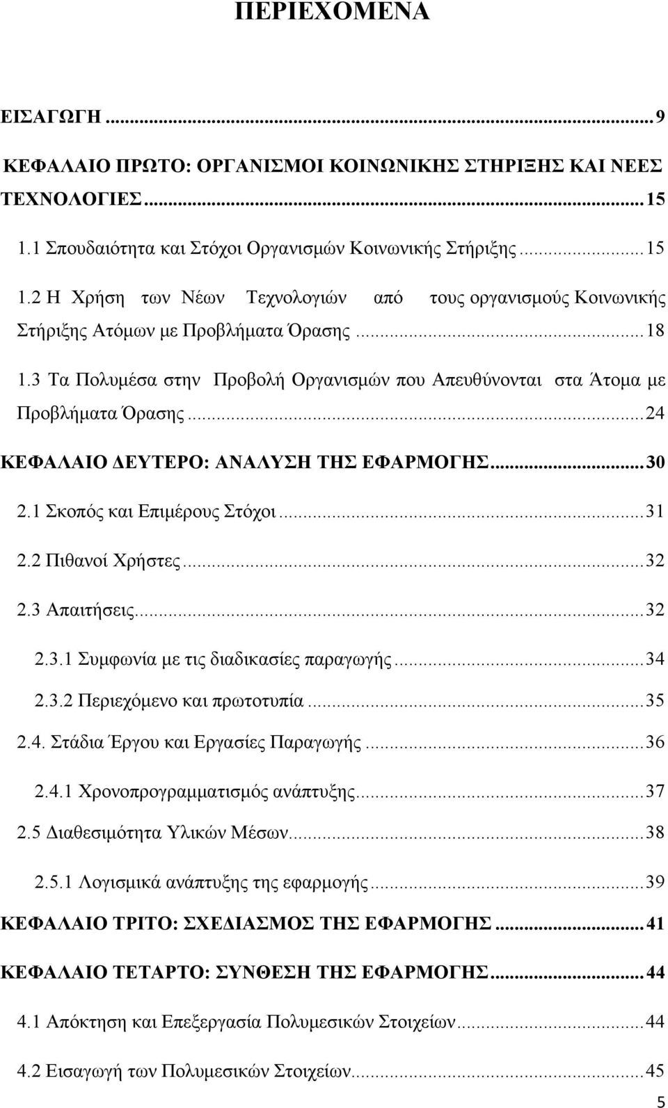 ..32 2.3 Απαιτήσεις...32 2.3.1 Συμφωνία με τις διαδικασίες παραγωγής...34 2.3.2 Περιεχόμενο και πρωτοτυπία...35 2.4. Στάδια Έργου και Εργασίες Παραγωγής...36 2.4.1 Χρονοπρογραμματισμός ανάπτυξης...37 2.